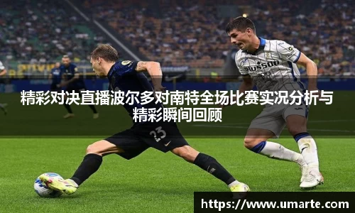 精彩对决直播波尔多对南特全场比赛实况分析与精彩瞬间回顾